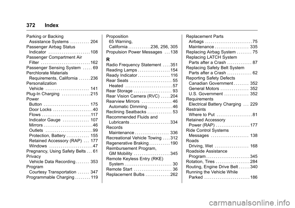 CHEVROLET VOLT 2017 2.G User Guide Chevrolet VOLT Owner Manual (GMNA-Localizing-U.S./Canada/Mexico-
9807421) - 2017 - CRC - 11/18/15
372 Index
Parking or BackingAssistance Systems . . . . . . . . . . 204
Passenger Airbag Status Indicat