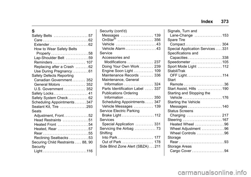 CHEVROLET VOLT 2017 2.G Owners Manual Chevrolet VOLT Owner Manual (GMNA-Localizing-U.S./Canada/Mexico-
9807421) - 2017 - CRC - 11/18/15
Index 373
S
Safety Belts . . . . . . . . . . . . . . . . . . . . . 57Care . . . . . . . . . . . . . . 