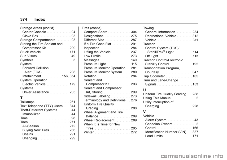 CHEVROLET VOLT 2017 2.G Owners Manual Chevrolet VOLT Owner Manual (GMNA-Localizing-U.S./Canada/Mexico-
9807421) - 2017 - CRC - 11/18/15
374 Index
Storage Areas (contd)Center Console . . . . . . . . . . . . . . . . . 94
Glove Box . . . . 