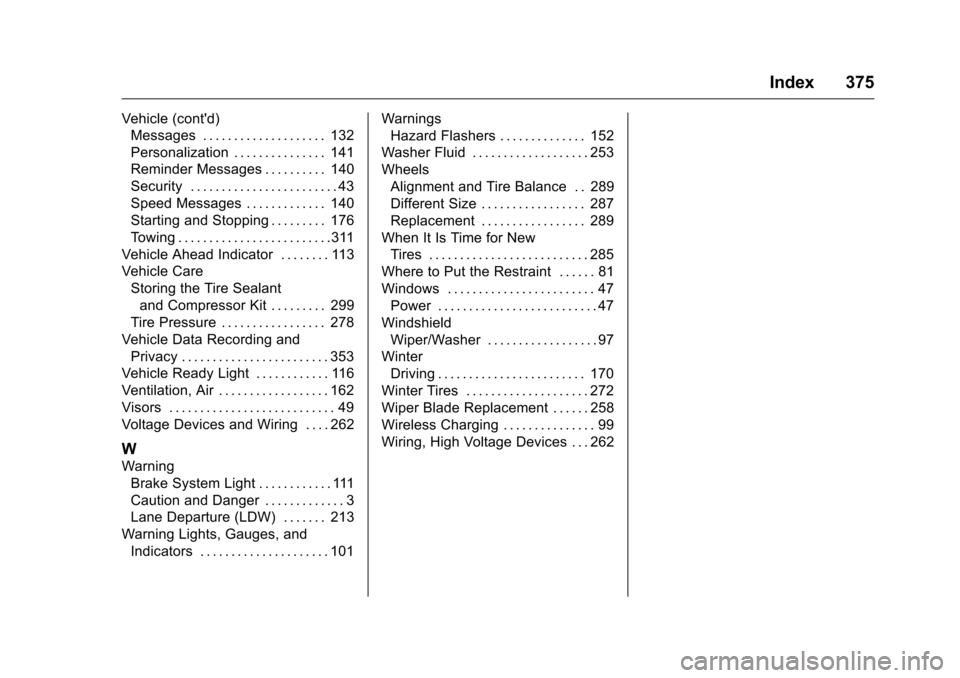 CHEVROLET VOLT 2017 2.G User Guide Chevrolet VOLT Owner Manual (GMNA-Localizing-U.S./Canada/Mexico-
9807421) - 2017 - CRC - 11/18/15
Index 375
Vehicle (contd)Messages . . . . . . . . . . . . . . . . . . . . 132
Personalization . . . .