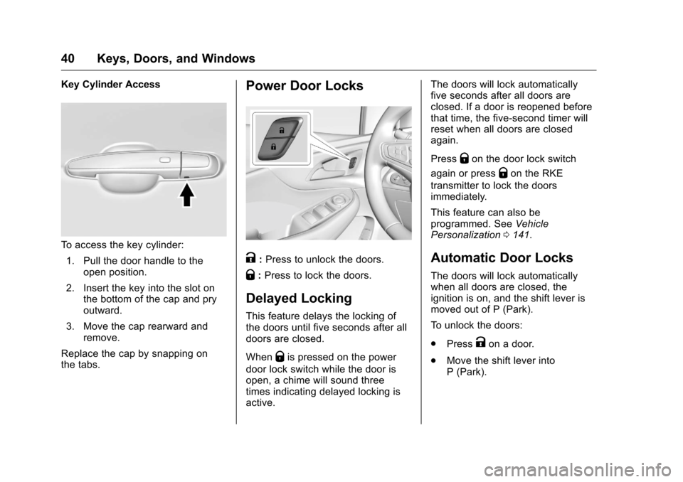 CHEVROLET VOLT 2017 2.G Service Manual Chevrolet VOLT Owner Manual (GMNA-Localizing-U.S./Canada/Mexico-
9807421) - 2017 - CRC - 11/18/15
40 Keys, Doors, and Windows
Key Cylinder Access
To access the key cylinder:1. Pull the door handle to CHEVROLET VOLT 2017 2.G Service Manual Chevrolet VOLT Owner Manual (GMNA-Localizing-U.S./Canada/Mexico-
9807421) - 2017 - CRC - 11/18/15
40 Keys, Doors, and Windows
Key Cylinder Access
To access the key cylinder:1. Pull the door handle to