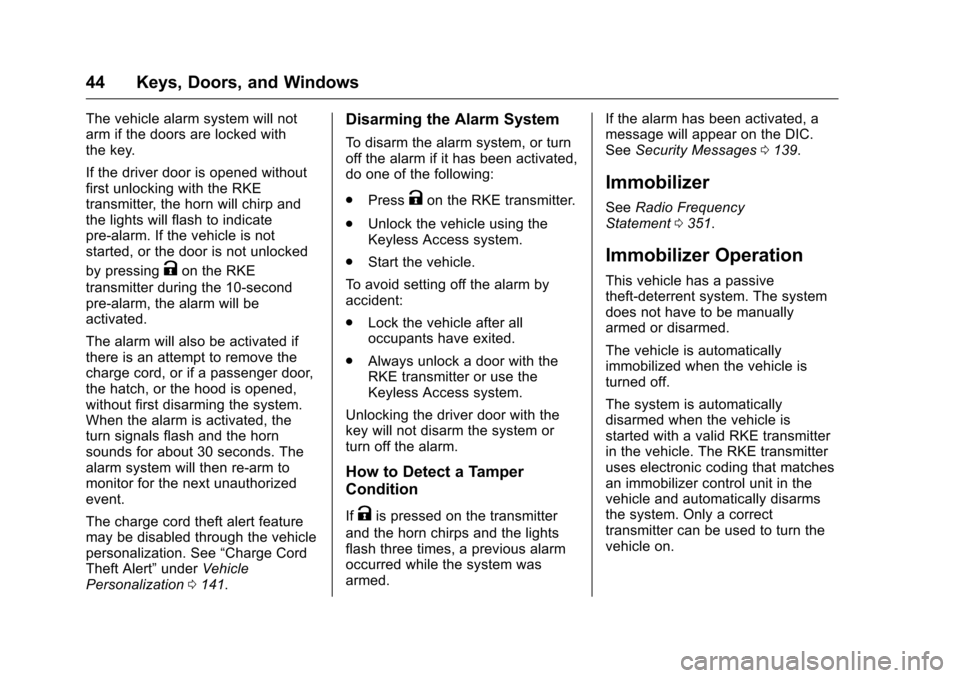CHEVROLET VOLT 2017 2.G Service Manual Chevrolet VOLT Owner Manual (GMNA-Localizing-U.S./Canada/Mexico-
9807421) - 2017 - CRC - 11/18/15
44 Keys, Doors, and Windows
The vehicle alarm system will not
arm if the doors are locked with
the key