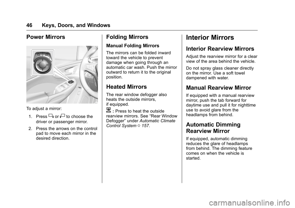 CHEVROLET VOLT 2017 2.G Service Manual Chevrolet VOLT Owner Manual (GMNA-Localizing-U.S./Canada/Mexico-
9807421) - 2017 - CRC - 11/18/15
46 Keys, Doors, and Windows
Power Mirrors
To adjust a mirror:1. Press
}or|to choose the
driver or pass