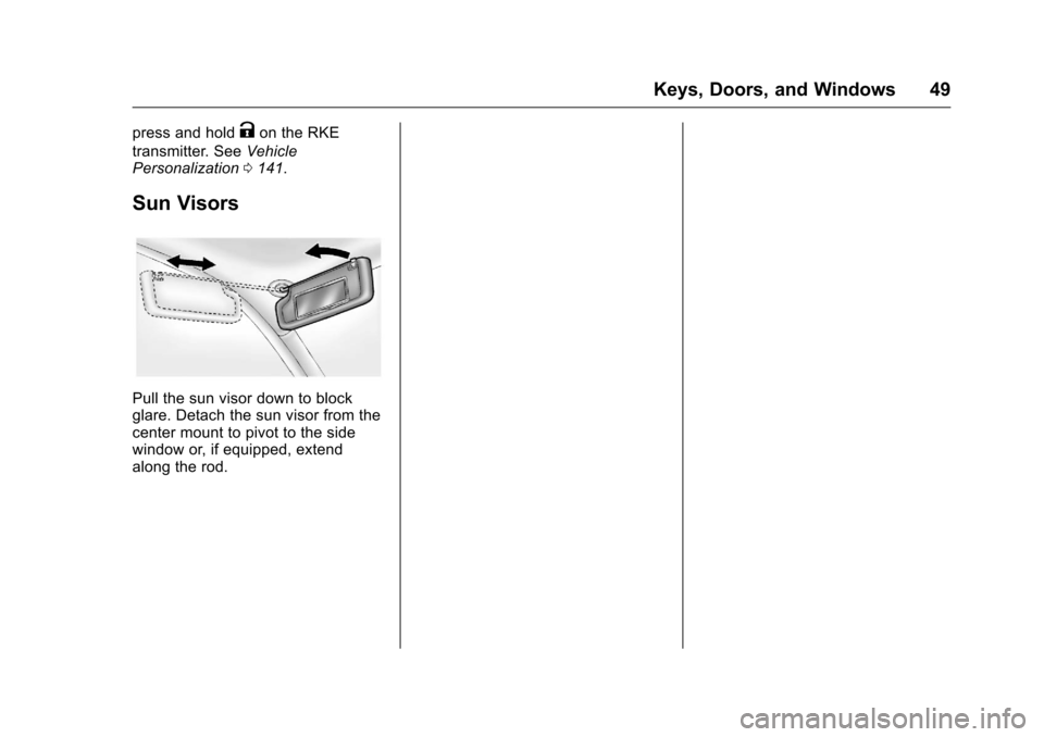 CHEVROLET VOLT 2017 2.G Service Manual Chevrolet VOLT Owner Manual (GMNA-Localizing-U.S./Canada/Mexico-
9807421) - 2017 - CRC - 11/18/15
Keys, Doors, and Windows 49
press and holdKon the RKE
transmitter. See Vehicle
Personalization 0141.
S CHEVROLET VOLT 2017 2.G Service Manual Chevrolet VOLT Owner Manual (GMNA-Localizing-U.S./Canada/Mexico-
9807421) - 2017 - CRC - 11/18/15
Keys, Doors, and Windows 49
press and holdKon the RKE
transmitter. See Vehicle
Personalization 0141.
S