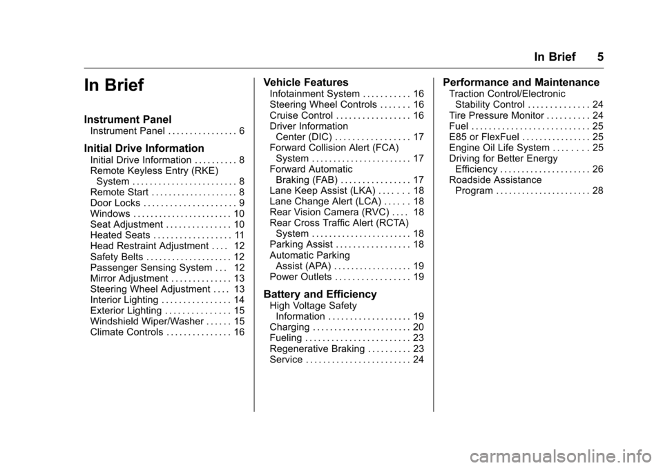 CHEVROLET VOLT 2017 2.G Owners Manual Chevrolet VOLT Owner Manual (GMNA-Localizing-U.S./Canada/Mexico-
9807421) - 2017 - CRC - 11/18/15
In Brief 5
In Brief
Instrument Panel
Instrument Panel . . . . . . . . . . . . . . . . 6
Initial Drive 