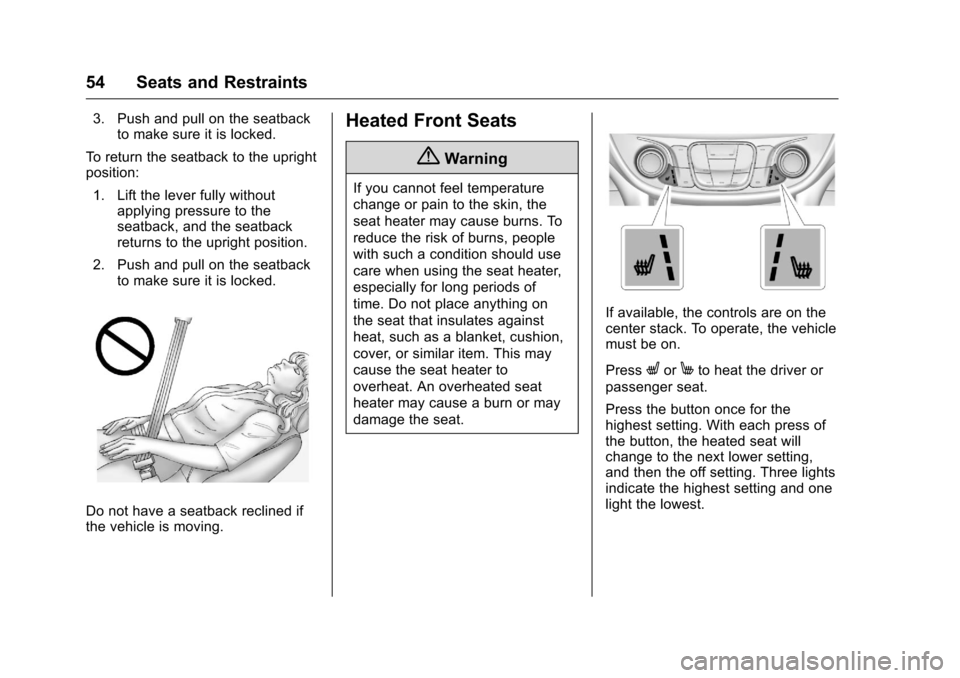 CHEVROLET VOLT 2017 2.G Owners Manual Chevrolet VOLT Owner Manual (GMNA-Localizing-U.S./Canada/Mexico-
9807421) - 2017 - CRC - 11/18/15
54 Seats and Restraints
3. Push and pull on the seatbackto make sure it is locked.
To return the seatb