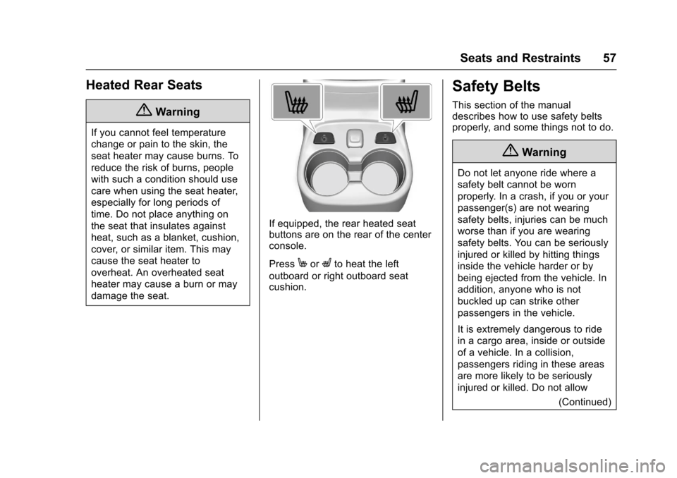 CHEVROLET VOLT 2017 2.G Workshop Manual Chevrolet VOLT Owner Manual (GMNA-Localizing-U.S./Canada/Mexico-
9807421) - 2017 - CRC - 11/18/15
Seats and Restraints 57
Heated Rear Seats
{Warning
If you cannot feel temperature
change or pain to th