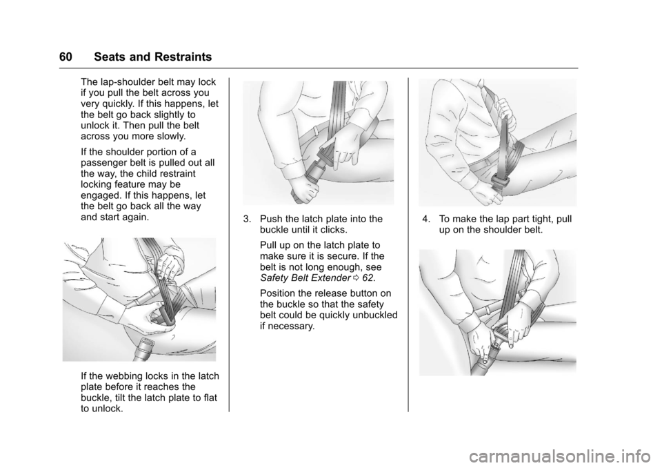 CHEVROLET VOLT 2017 2.G Repair Manual Chevrolet VOLT Owner Manual (GMNA-Localizing-U.S./Canada/Mexico-
9807421) - 2017 - CRC - 11/18/15
60 Seats and Restraints
The lap-shoulder belt may lock
if you pull the belt across you
very quickly. I