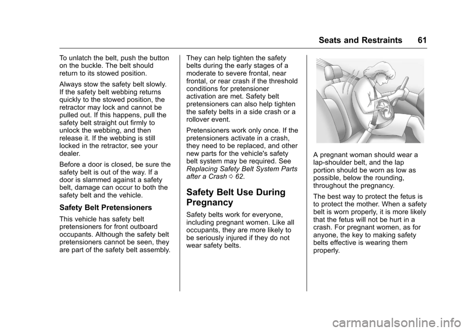 CHEVROLET VOLT 2017 2.G Repair Manual Chevrolet VOLT Owner Manual (GMNA-Localizing-U.S./Canada/Mexico-
9807421) - 2017 - CRC - 11/18/15
Seats and Restraints 61
To unlatch the belt, push the button
on the buckle. The belt should
return to 