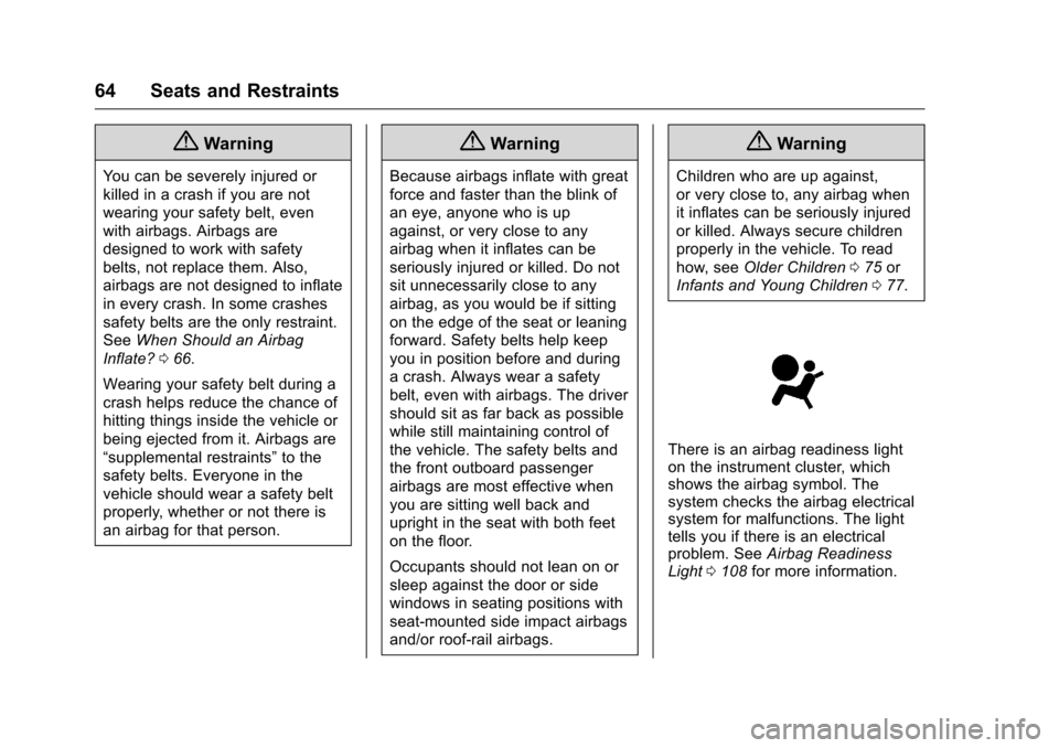 CHEVROLET VOLT 2017 2.G Repair Manual Chevrolet VOLT Owner Manual (GMNA-Localizing-U.S./Canada/Mexico-
9807421) - 2017 - CRC - 11/18/15
64 Seats and Restraints
{Warning
You can be severely injured or
killed in a crash if you are not
weari