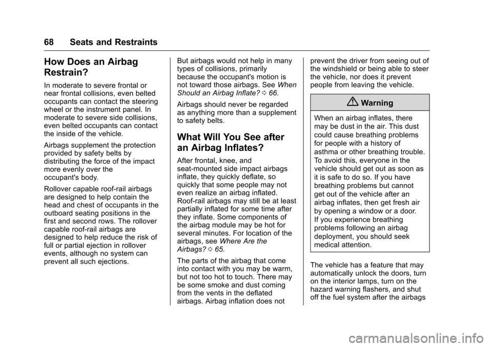 CHEVROLET VOLT 2017 2.G Owners Manual Chevrolet VOLT Owner Manual (GMNA-Localizing-U.S./Canada/Mexico-
9807421) - 2017 - CRC - 11/18/15
68 Seats and Restraints
How Does an Airbag
Restrain?
In moderate to severe frontal or
near frontal col