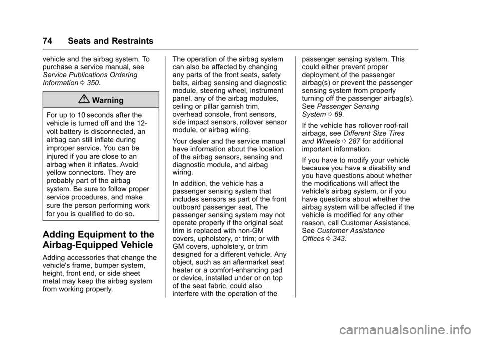CHEVROLET VOLT 2017 2.G User Guide Chevrolet VOLT Owner Manual (GMNA-Localizing-U.S./Canada/Mexico-
9807421) - 2017 - CRC - 11/18/15
74 Seats and Restraints
vehicle and the airbag system. To
purchase a service manual, see
Service Publi