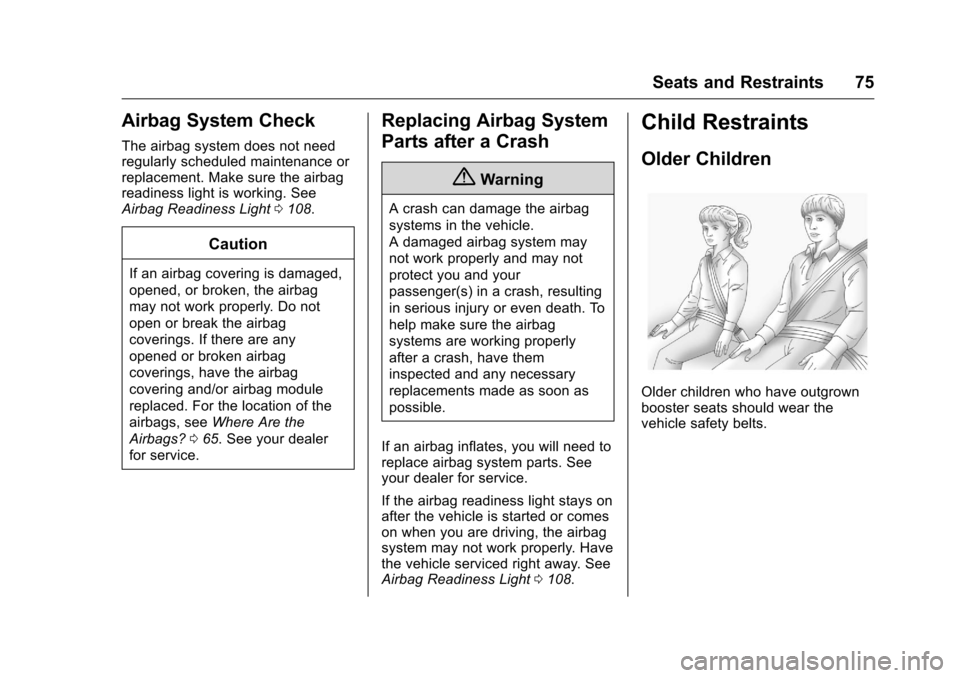 CHEVROLET VOLT 2017 2.G Manual PDF Chevrolet VOLT Owner Manual (GMNA-Localizing-U.S./Canada/Mexico-
9807421) - 2017 - CRC - 11/18/15
Seats and Restraints 75
Airbag System Check
The airbag system does not need
regularly scheduled mainte