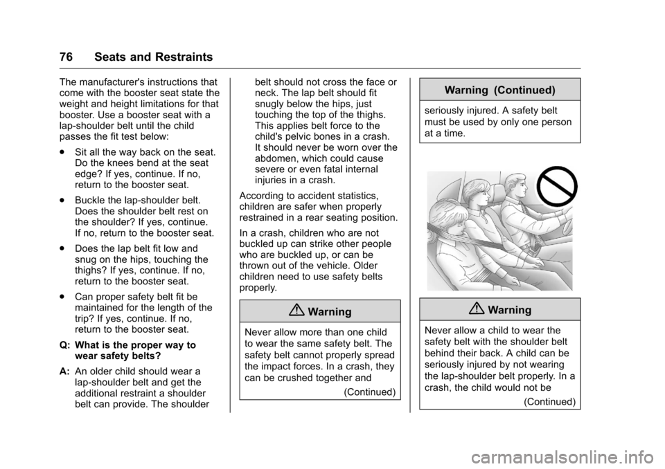 CHEVROLET VOLT 2017 2.G Manual PDF Chevrolet VOLT Owner Manual (GMNA-Localizing-U.S./Canada/Mexico-
9807421) - 2017 - CRC - 11/18/15
76 Seats and Restraints
The manufacturers instructions that
come with the booster seat state the
weig