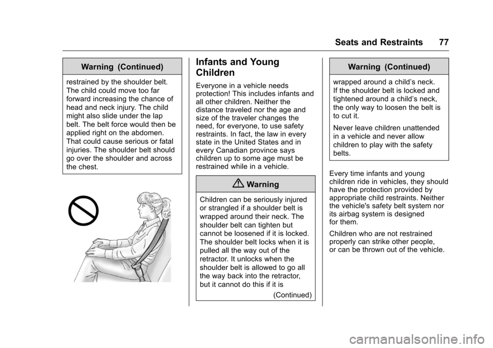 CHEVROLET VOLT 2017 2.G Manual PDF Chevrolet VOLT Owner Manual (GMNA-Localizing-U.S./Canada/Mexico-
9807421) - 2017 - CRC - 11/18/15
Seats and Restraints 77
Warning (Continued)
restrained by the shoulder belt.
The child could move too 