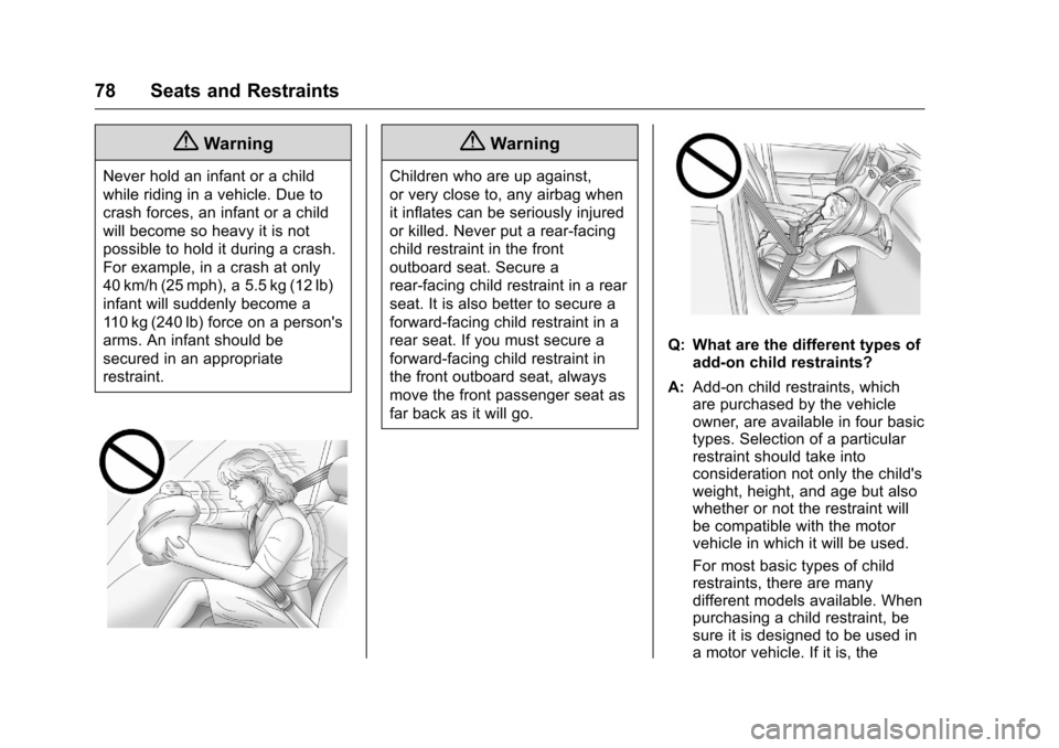 CHEVROLET VOLT 2017 2.G Manual PDF Chevrolet VOLT Owner Manual (GMNA-Localizing-U.S./Canada/Mexico-
9807421) - 2017 - CRC - 11/18/15
78 Seats and Restraints
{Warning
Never hold an infant or a child
while riding in a vehicle. Due to
cra CHEVROLET VOLT 2017 2.G Manual PDF Chevrolet VOLT Owner Manual (GMNA-Localizing-U.S./Canada/Mexico-
9807421) - 2017 - CRC - 11/18/15
78 Seats and Restraints
{Warning
Never hold an infant or a child
while riding in a vehicle. Due to
cra