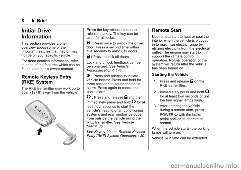 CHEVROLET VOLT 2017 2.G Owners Manual Chevrolet VOLT Owner Manual (GMNA-Localizing-U.S./Canada/Mexico-
9807421) - 2017 - CRC - 11/18/15
8 In Brief
Initial Drive
Information
This section provides a brief
overview about some of the
importan