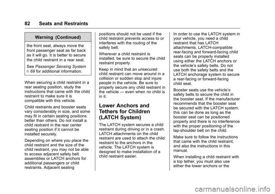 CHEVROLET VOLT 2017 2.G Owners Manual Chevrolet VOLT Owner Manual (GMNA-Localizing-U.S./Canada/Mexico-
9807421) - 2017 - CRC - 11/18/15
82 Seats and Restraints
Warning (Continued)
the front seat, always move the
front passenger seat as fa