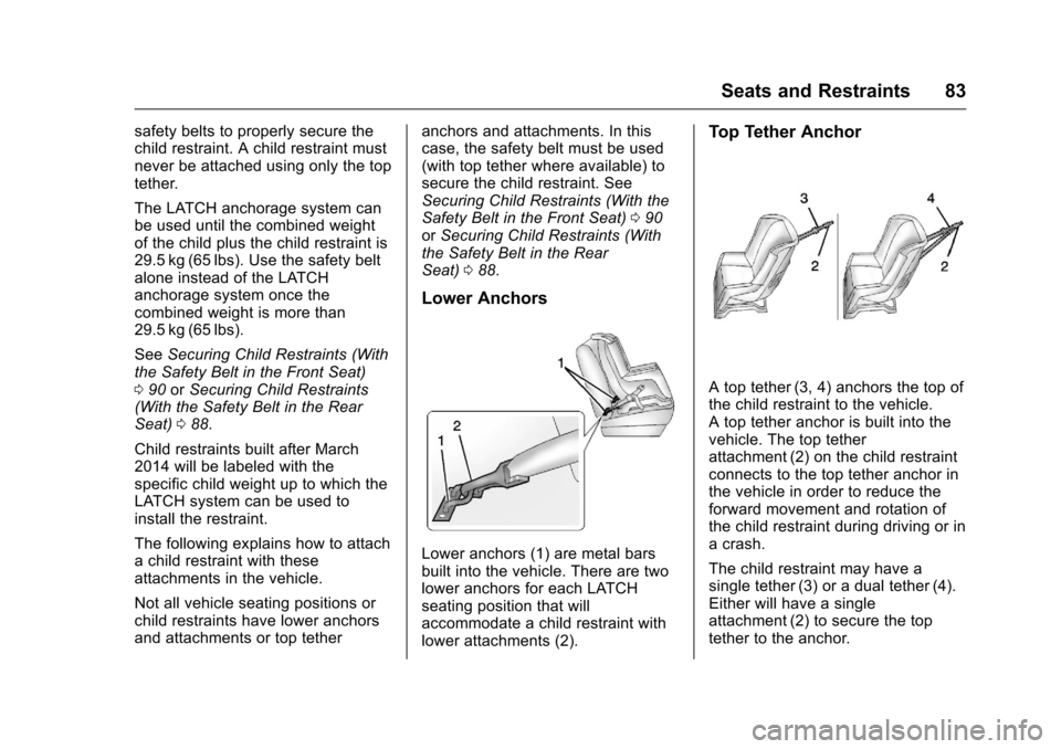 CHEVROLET VOLT 2017 2.G Owners Manual Chevrolet VOLT Owner Manual (GMNA-Localizing-U.S./Canada/Mexico-
9807421) - 2017 - CRC - 11/18/15
Seats and Restraints 83
safety belts to properly secure the
child restraint. A child restraint must
ne