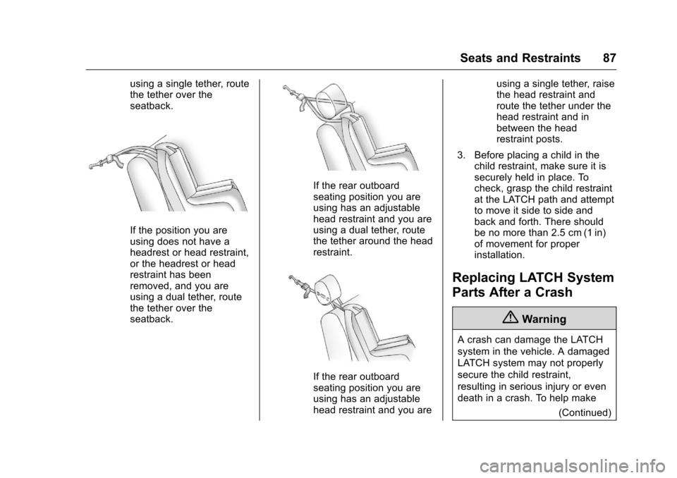 CHEVROLET VOLT 2017 2.G Owners Manual Chevrolet VOLT Owner Manual (GMNA-Localizing-U.S./Canada/Mexico-
9807421) - 2017 - CRC - 11/18/15
Seats and Restraints 87
using a single tether, route
the tether over the
seatback.
If the position you