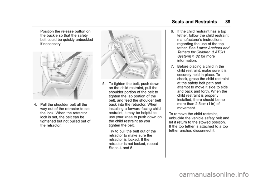 CHEVROLET VOLT 2017 2.G Owners Manual Chevrolet VOLT Owner Manual (GMNA-Localizing-U.S./Canada/Mexico-
9807421) - 2017 - CRC - 11/18/15
Seats and Restraints 89
Position the release button on
the buckle so that the safety
belt could be qui