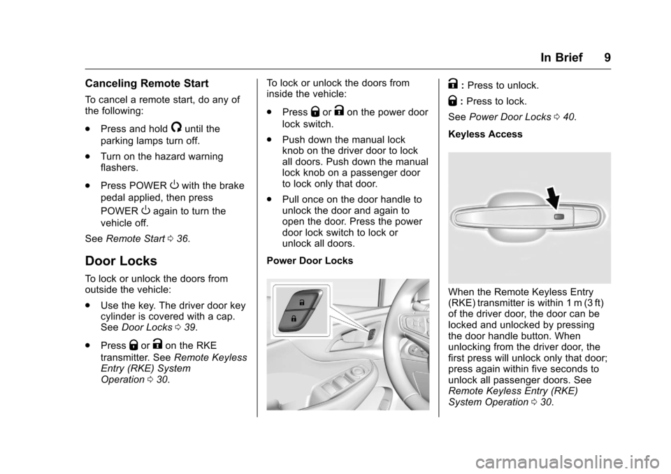 CHEVROLET VOLT 2017 2.G Owners Manual Chevrolet VOLT Owner Manual (GMNA-Localizing-U.S./Canada/Mexico-
9807421) - 2017 - CRC - 11/18/15
In Brief 9
Canceling Remote Start
To cancel a remote start, do any of
the following:
.Press and hold
/