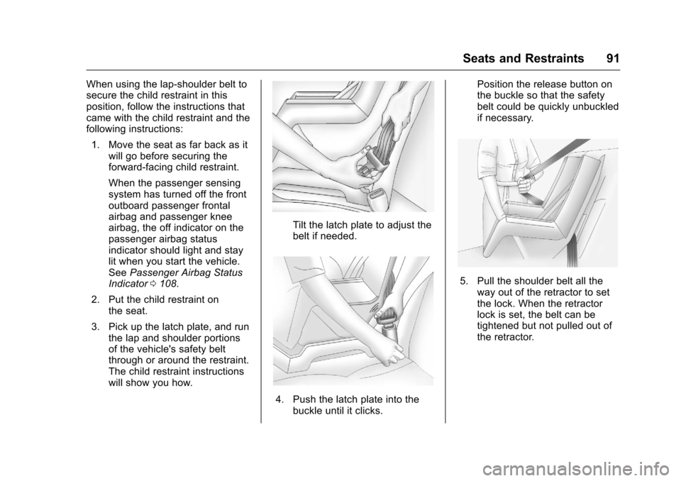 CHEVROLET VOLT 2017 2.G Owners Manual Chevrolet VOLT Owner Manual (GMNA-Localizing-U.S./Canada/Mexico-
9807421) - 2017 - CRC - 11/18/15
Seats and Restraints 91
When using the lap-shoulder belt to
secure the child restraint in this
positio