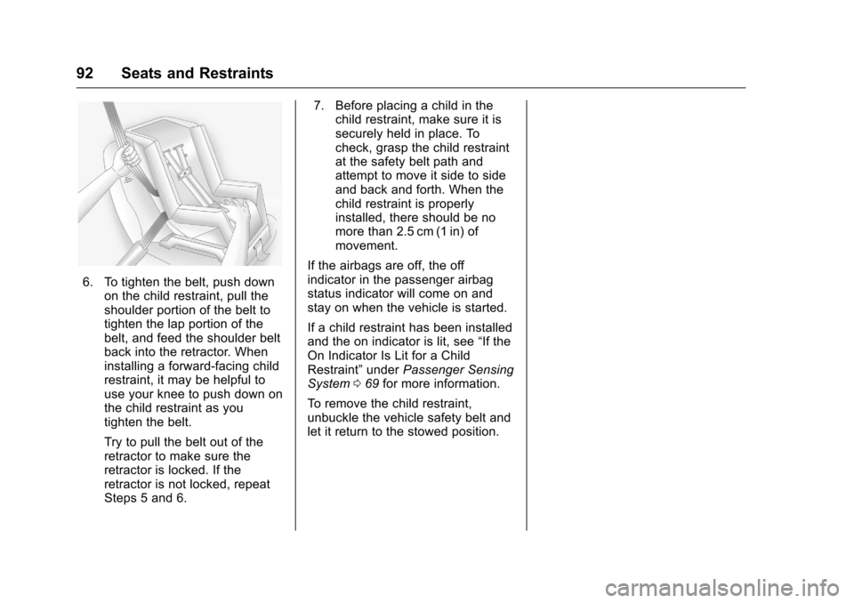 CHEVROLET VOLT 2017 2.G Owners Manual Chevrolet VOLT Owner Manual (GMNA-Localizing-U.S./Canada/Mexico-
9807421) - 2017 - CRC - 11/18/15
92 Seats and Restraints
6. To tighten the belt, push downon the child restraint, pull the
shoulder por