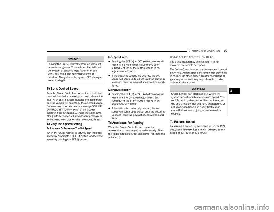 CHRYSLER 300 2022 Owners Manual
STARTING AND OPERATING99
To Set A Desired Speed
Turn the Cruise Control on. When the vehicle has
reached the desired speed, push and release the
SET (+) or SET (-) button. Release the accelerator CHRYSLER 300 2022 Owners Manual
STARTING AND OPERATING99
To Set A Desired Speed
Turn the Cruise Control on. When the vehicle has
reached the desired speed, push and release the
SET (+) or SET (-) button. Release the accelerator