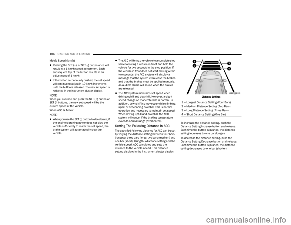 CHRYSLER 300 2022 Owners Manual
104STARTING AND OPERATING
Metric Speed (km/h)
Pushing the SET (+) , or SET (-) button once will
result in a 1 km/h speed adjustment. Each
subsequent tap of the button results in an
adjustment CHRYSLER 300 2022 Owners Manual
104STARTING AND OPERATING
Metric Speed (km/h)
Pushing the SET (+) , or SET (-) button once will
result in a 1 km/h speed adjustment. Each
subsequent tap of the button results in an
adjustment