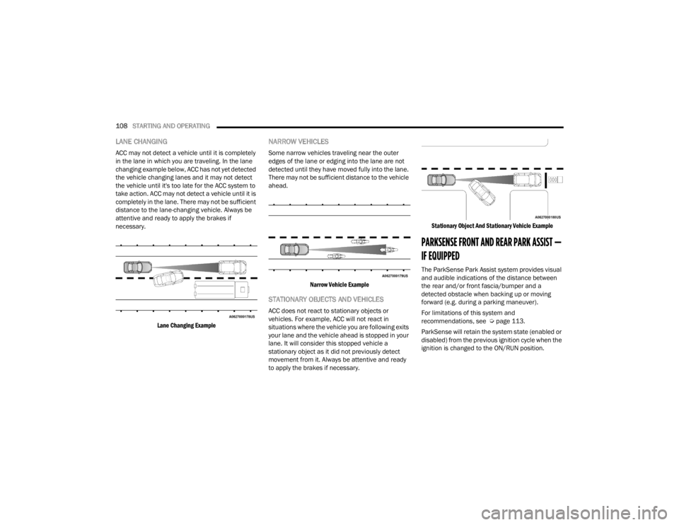 CHRYSLER 300 2022 Owners Manual
108STARTING AND OPERATING
LANE CHANGING
ACC may not detect a vehicle until it is completely
in the lane in which you are traveling. In the lane
changing example below, ACC has not yet detected
t CHRYSLER 300 2022 Owners Manual
108STARTING AND OPERATING
LANE CHANGING
ACC may not detect a vehicle until it is completely
in the lane in which you are traveling. In the lane
changing example below, ACC has not yet detected
t