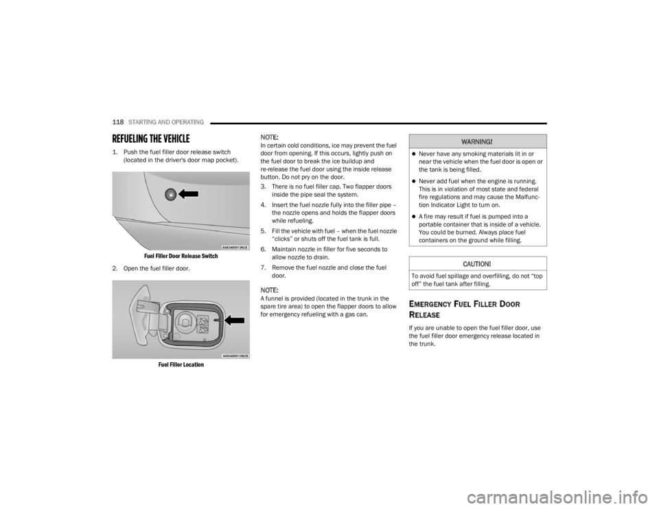 CHRYSLER 300 2022 Owners Manual
118STARTING AND OPERATING
REFUELING THE VEHICLE
1. Push the fuel filler door release switch
(located in the driver's door map pocket).
Fuel Filler Door Release Switch
2. Open the fuel fille CHRYSLER 300 2022 Owners Manual
118STARTING AND OPERATING
REFUELING THE VEHICLE
1. Push the fuel filler door release switch
(located in the driver's door map pocket).
Fuel Filler Door Release Switch
2. Open the fuel fille