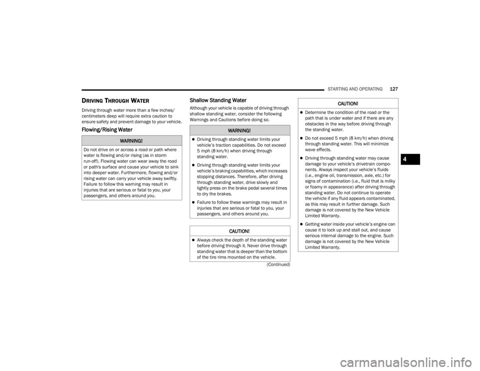 CHRYSLER 300 2022  Owners Manual 
STARTING AND OPERATING127
(Continued)
DRIVING THROUGH WATER 
Driving through water more than a few inches/
centimeters deep will require extra caution to 
ensure safety and prevent damage to your veh