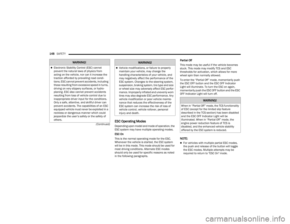 CHRYSLER 300 2022 Owners Guide 
148SAFETY  
(Continued)
ESC Operating Modes
Depending upon model and mode of operation, the 
ESC system may have multiple operating modes.
ESC On
This is the normal operating mode for the ESC. 
Whene