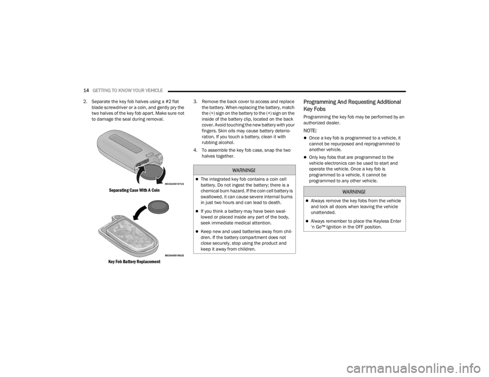 CHRYSLER 300 2022 User Guide
14GETTING TO KNOW YOUR VEHICLE
2. Separate the key fob halves using a #2 flat blade screwdriver or a coin, and gently pry the
two halves of the key fob apart. Make sure not
to damage the seal du CHRYSLER 300 2022 User Guide
14GETTING TO KNOW YOUR VEHICLE
2. Separate the key fob halves using a #2 flat blade screwdriver or a coin, and gently pry the
two halves of the key fob apart. Make sure not
to damage the seal du