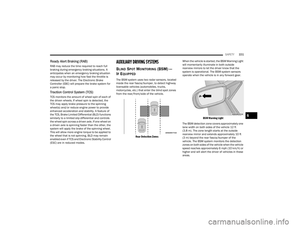 CHRYSLER 300 2022 Owners Manual
SAFETY151
Ready Alert Braking (RAB)
RAB may reduce the time required to reach full
braking during emergency braking situations. It
anticipates when an emergency braking situation
may occur by moni CHRYSLER 300 2022 Owners Manual
SAFETY151
Ready Alert Braking (RAB)
RAB may reduce the time required to reach full
braking during emergency braking situations. It
anticipates when an emergency braking situation
may occur by moni