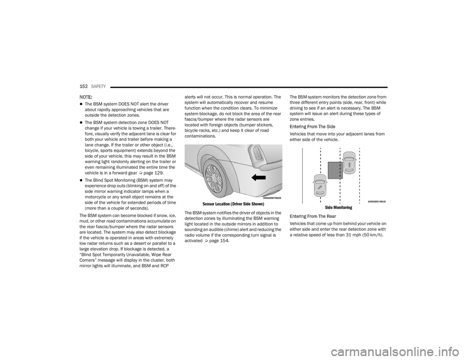 CHRYSLER 300 2022 Owners Manual
152SAFETY
NOTE:
The BSM system DOES NOT alert the driver
about rapidly approaching vehicles that are
outside the detection zones.
The BSM system detection zone DOES NOT
change if your vehi CHRYSLER 300 2022 Owners Manual
152SAFETY
NOTE:
The BSM system DOES NOT alert the driver
about rapidly approaching vehicles that are
outside the detection zones.
The BSM system detection zone DOES NOT
change if your vehi