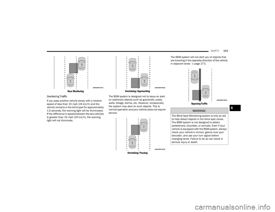 CHRYSLER 300 2022 Owners Manual
SAFETY153
Rear Monitoring
Overtaking Traffic
If you pass another vehicle slowly with a relative
speed of less than 15 mph (24 km/h) and the
vehicle remains in the blind spot for approximately
1. CHRYSLER 300 2022 Owners Manual
SAFETY153
Rear Monitoring
Overtaking Traffic
If you pass another vehicle slowly with a relative
speed of less than 15 mph (24 km/h) and the
vehicle remains in the blind spot for approximately
1.