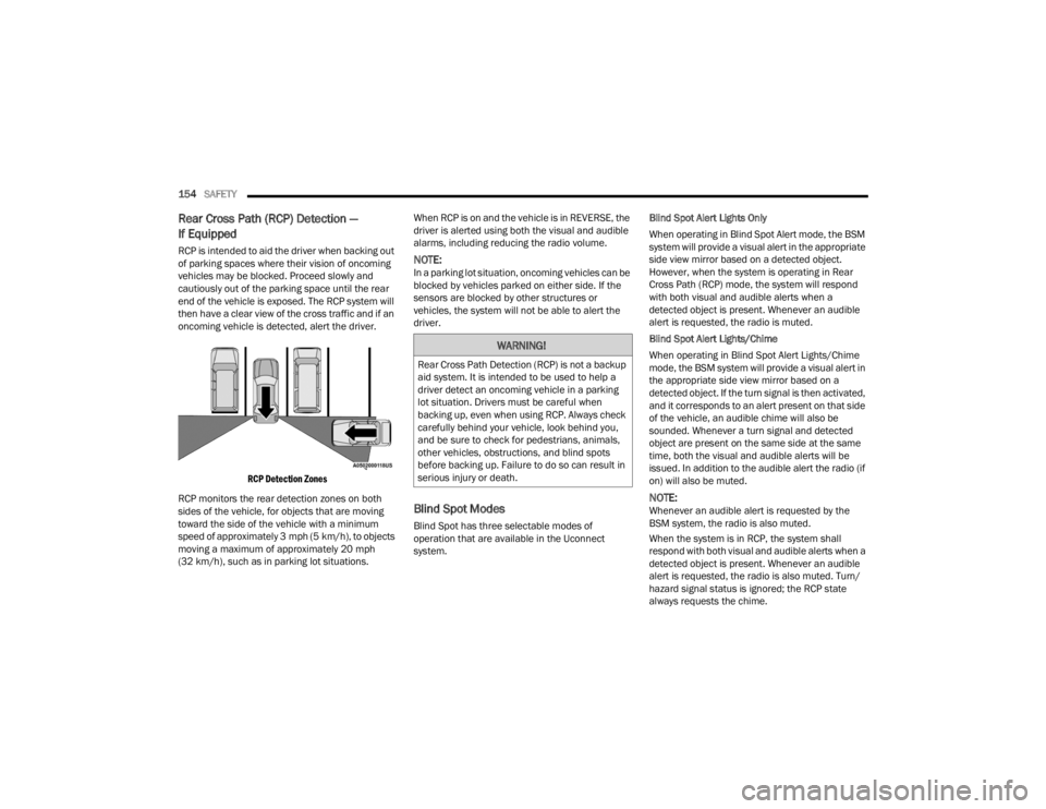 CHRYSLER 300 2022  Owners Manual 
154SAFETY  
Rear Cross Path (RCP) Detection — 
If Equipped
RCP is intended to aid the driver when backing out 
of parking spaces where their vision of oncoming 
vehicles may be blocked. Proceed slo