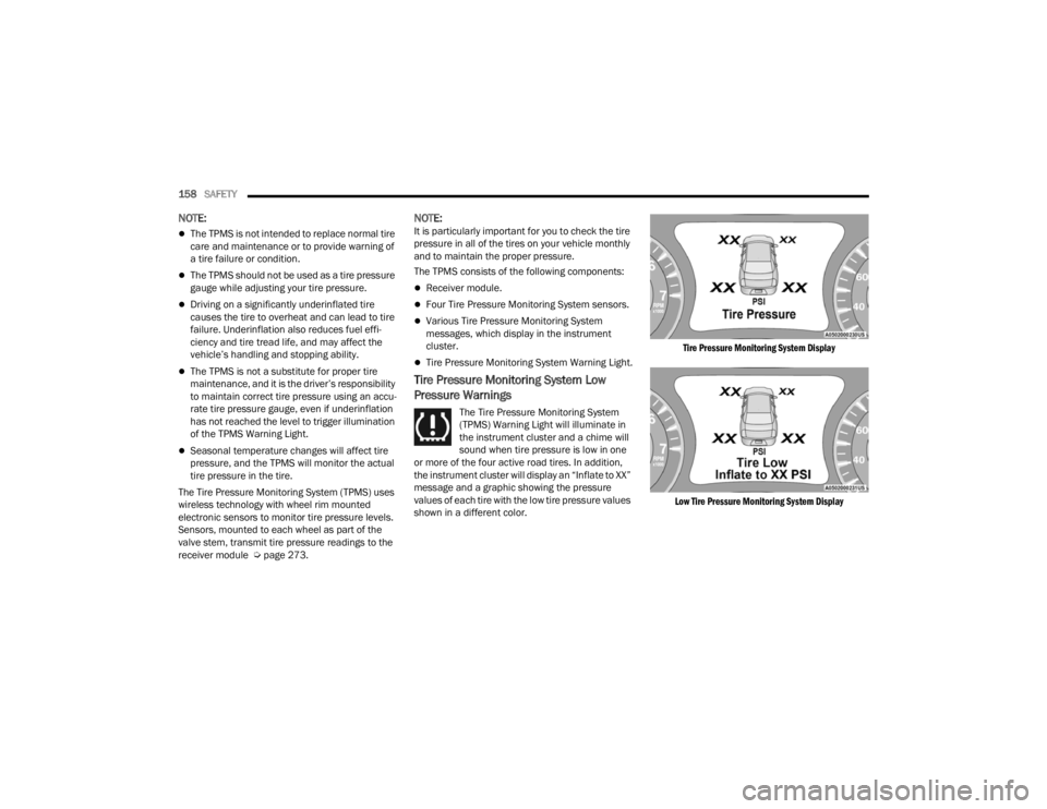 CHRYSLER 300 2022  Owners Manual 
158SAFETY  
NOTE:
The TPMS is not intended to replace normal tire 
care and maintenance or to provide warning of 
a tire failure or condition.
The TPMS should not be used as a tire pressure 
ga