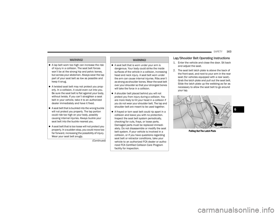 CHRYSLER 300 2022 Owners Manual
SAFETY163
(Continued)
Lap/Shoulder Belt Operating Instructions
1. Enter the vehicle and close the door. Sit back and adjust the seat.
2. The seat belt latch plate is above the back of the front CHRYSLER 300 2022 Owners Manual
SAFETY163
(Continued)
Lap/Shoulder Belt Operating Instructions
1. Enter the vehicle and close the door. Sit back and adjust the seat.
2. The seat belt latch plate is above the back of the front