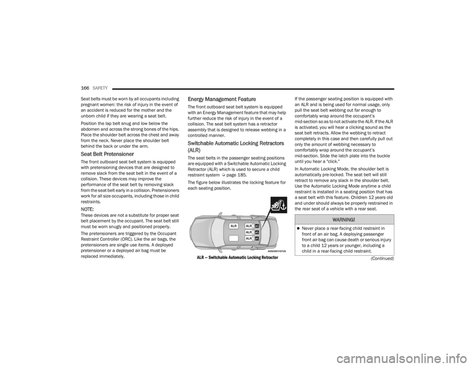 CHRYSLER 300 2022 Owners Manual
166SAFETY
(Continued)
Seat belts must be worn by all occupants including
pregnant women: the risk of injury in the event of
an accident is reduced for the mother and the
unborn child if they are CHRYSLER 300 2022 Owners Manual
166SAFETY
(Continued)
Seat belts must be worn by all occupants including
pregnant women: the risk of injury in the event of
an accident is reduced for the mother and the
unborn child if they are