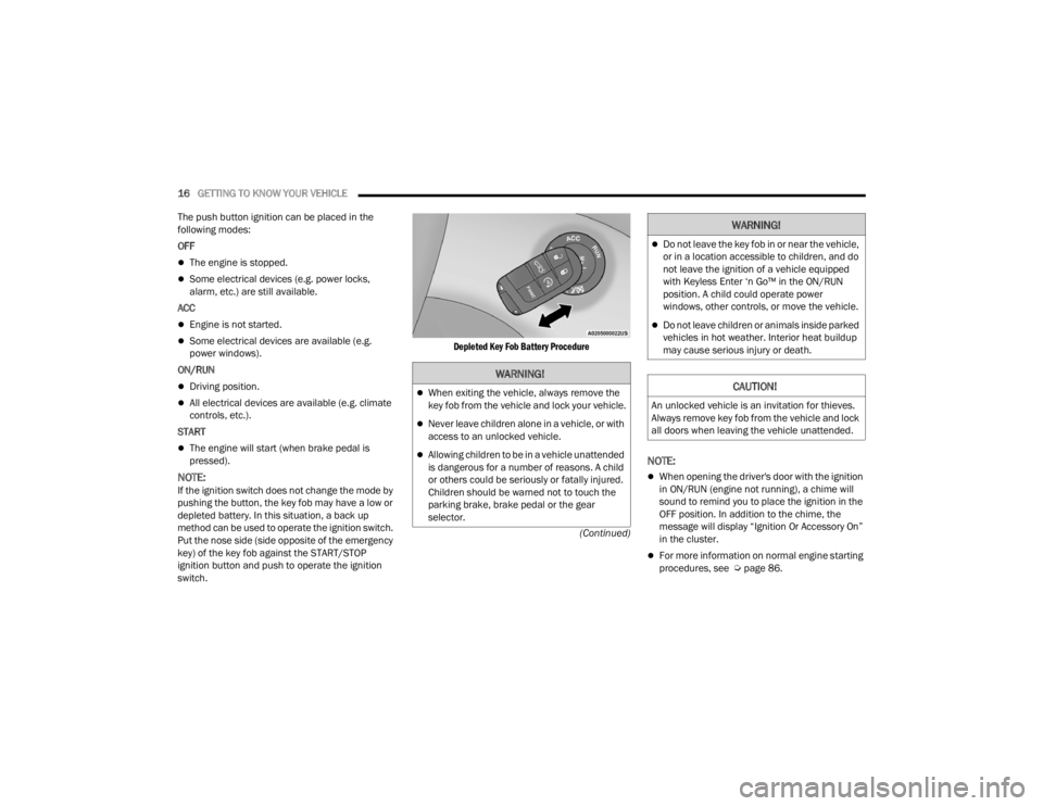 CHRYSLER 300 2022 User Guide
16GETTING TO KNOW YOUR VEHICLE
(Continued)
The push button ignition can be placed in the
following modes:
OFF
The engine is stopped.
Some electrical devices (e.g. power locks,
alarm, etc. CHRYSLER 300 2022 User Guide
16GETTING TO KNOW YOUR VEHICLE
(Continued)
The push button ignition can be placed in the
following modes:
OFF
The engine is stopped.
Some electrical devices (e.g. power locks,
alarm, etc.