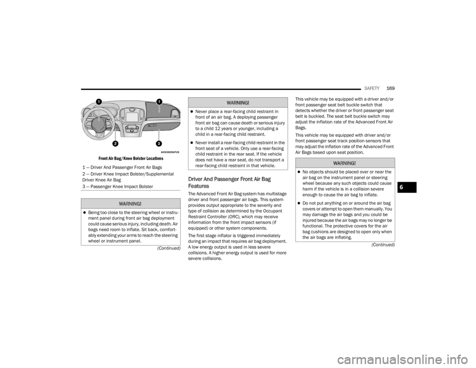 CHRYSLER 300 2022 Owners Guide 
SAFETY169
(Continued)
(Continued)

Front Air Bag/Knee Bolster Locations

Driver And Passenger Front Air Bag 
Features
The Advanced Front Air Bag system has multistage 
driver and front passenger air 