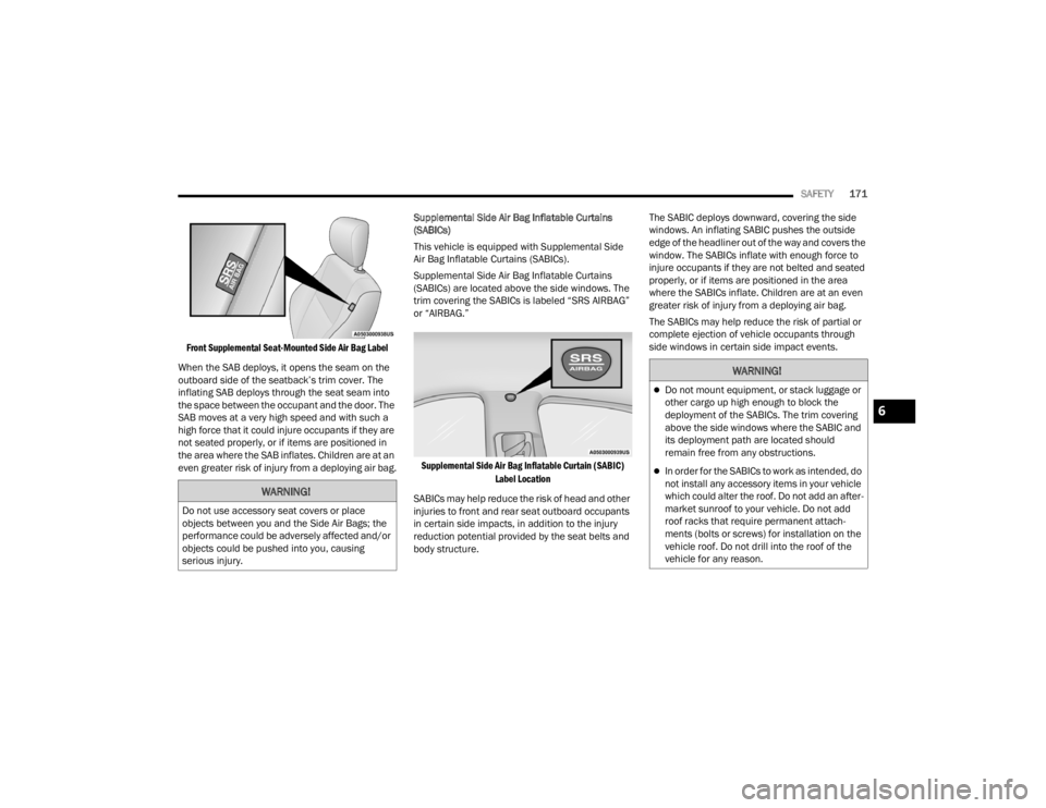 CHRYSLER 300 2022 Owners Manual
SAFETY171
Front Supplemental Seat-Mounted Side Air Bag Label
When the SAB deploys, it opens the seam on the
outboard side of the seatback’s trim cover. The
inflating SAB deploys through the sea CHRYSLER 300 2022 Owners Manual
SAFETY171
Front Supplemental Seat-Mounted Side Air Bag Label
When the SAB deploys, it opens the seam on the
outboard side of the seatback’s trim cover. The
inflating SAB deploys through the sea
