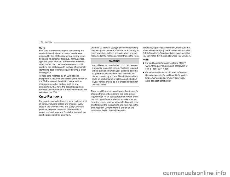 CHRYSLER 300 2022 Owners Manual
176SAFETY
NOTE:EDR data are recorded by your vehicle only if a
non-trivial crash situation occurs; no data are
recorded by the EDR under normal driving condi -
tions and no personal data (e.g., n CHRYSLER 300 2022 Owners Manual
176SAFETY
NOTE:EDR data are recorded by your vehicle only if a
non-trivial crash situation occurs; no data are
recorded by the EDR under normal driving condi -
tions and no personal data (e.g., n
