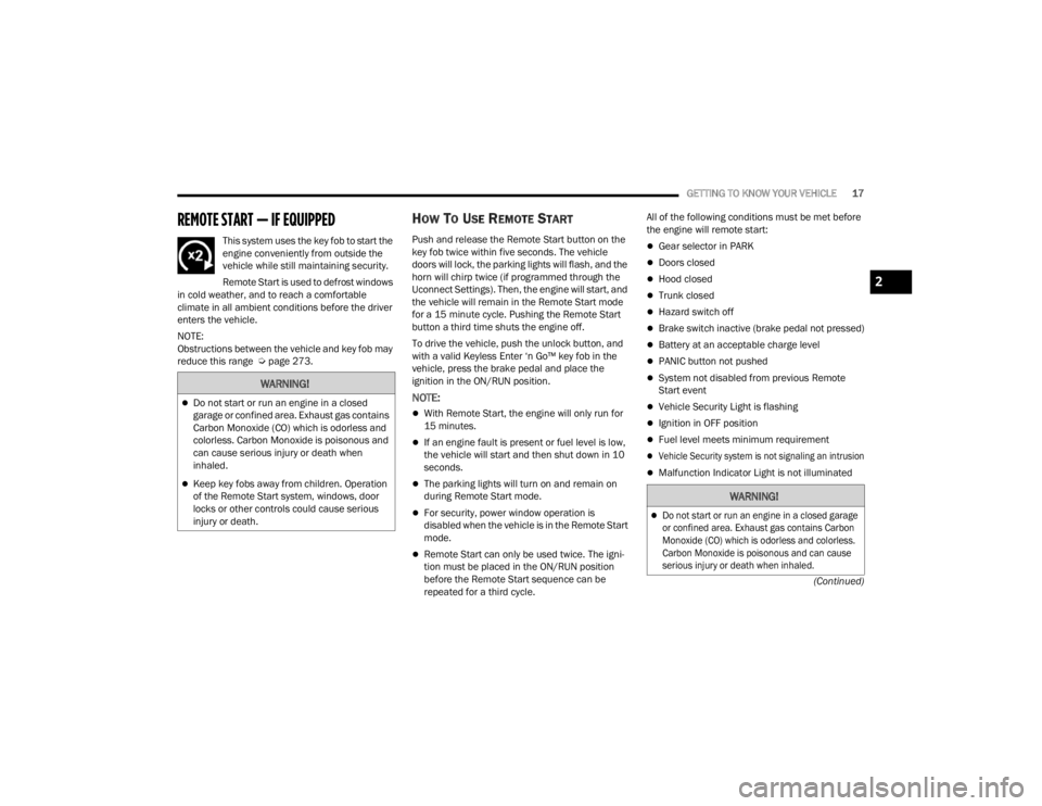 CHRYSLER 300 2022  Owners Manual 
GETTING TO KNOW YOUR VEHICLE17
(Continued)
REMOTE START — IF EQUIPPED
This system uses the key fob to start the 
engine conveniently from outside the 
vehicle while still maintaining security.
Remo