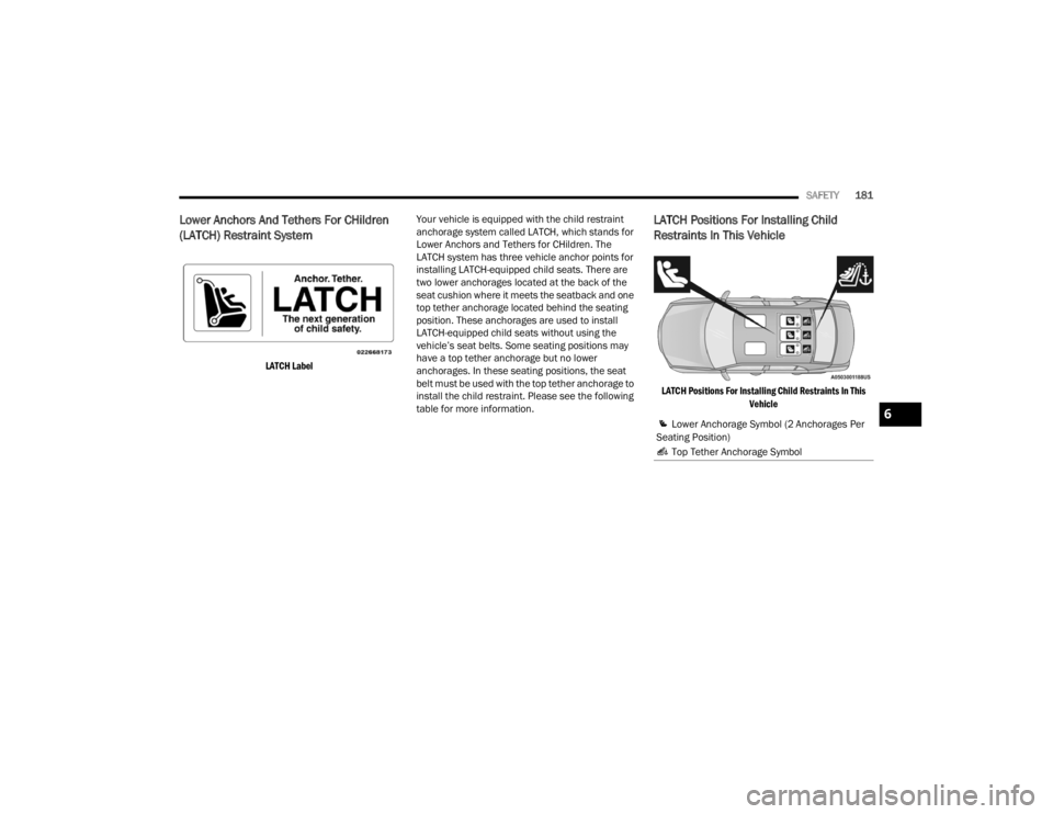 CHRYSLER 300 2022 Owners Manual
SAFETY181
Lower Anchors And Tethers For CHildren
(LATCH) Restraint System
LATCH Label
Your vehicle is equipped with the child restraint
anchorage system called LATCH, which stands for
Lower Anc CHRYSLER 300 2022 Owners Manual
SAFETY181
Lower Anchors And Tethers For CHildren
(LATCH) Restraint System
LATCH Label
Your vehicle is equipped with the child restraint
anchorage system called LATCH, which stands for
Lower Anc