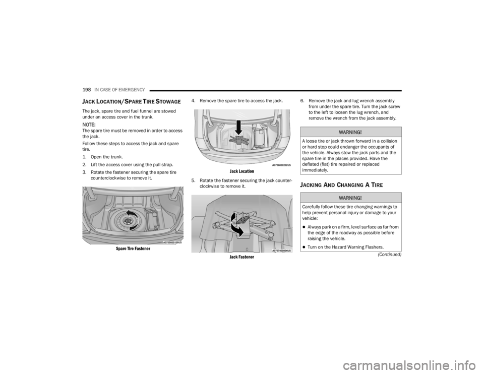 CHRYSLER 300 2022 Owners Manual
198IN CASE OF EMERGENCY
(Continued)
JACK LOCATION/SPARE TIRE STOWAGE
The jack, spare tire and fuel funnel are stowed
under an access cover in the trunk.
NOTE:The spare tire must be removed in or CHRYSLER 300 2022 Owners Manual
198IN CASE OF EMERGENCY
(Continued)
JACK LOCATION/SPARE TIRE STOWAGE
The jack, spare tire and fuel funnel are stowed
under an access cover in the trunk.
NOTE:The spare tire must be removed in or