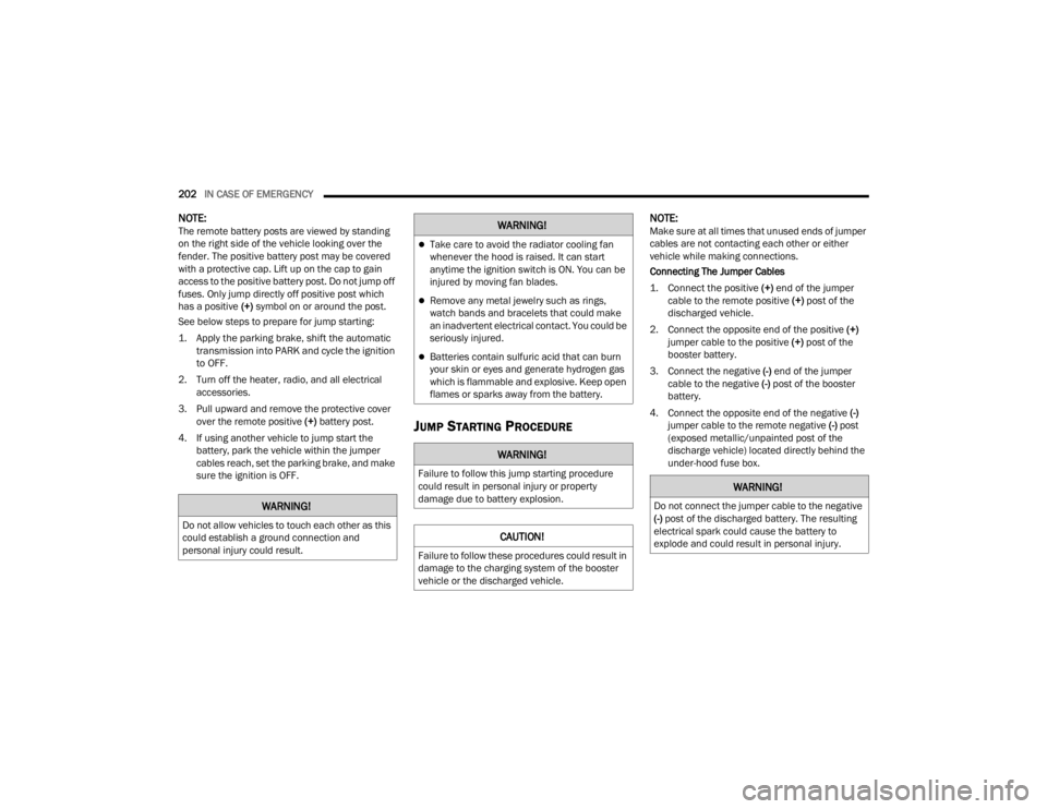 CHRYSLER 300 2022  Owners Manual 
202IN CASE OF EMERGENCY  
NOTE:The remote battery posts are viewed by standing 
on the right side of the vehicle looking over the 
fender. The positive battery post may be covered 
with a protective 